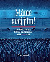 Máme svoj film!: Slovenská filmová kultúra a propaganda 1939–1945