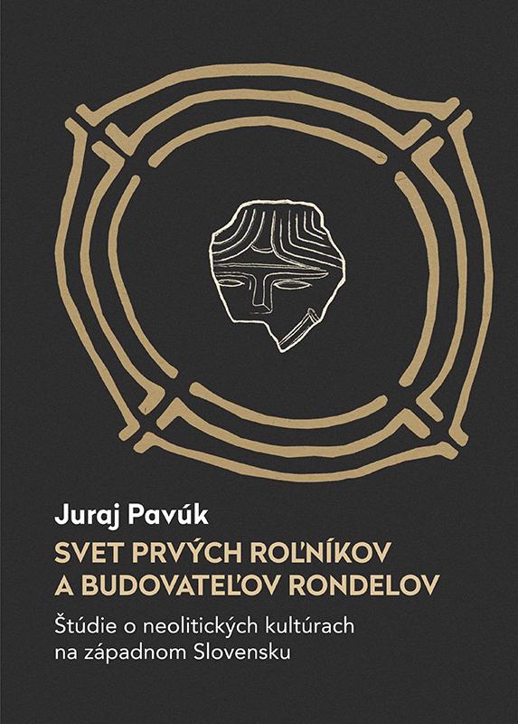 Svet prvých roľníkov a budovateľov rondelov: Štúdie o neolitických kultúrach na západnom Slovensku