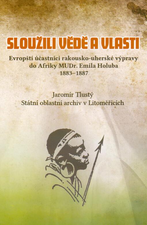 Sloužili vědě a vlasti: Evropští účastníci rakousko-uherské výpravy do Afriky MUDr. Emila Holuba 1883-1887