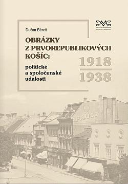 Obrázky z prvorepublikových Košíc: Politické a spoločenské udalosti 1918-1938