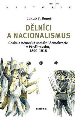 Dělníci a nacionalismus: Česká a německá sociální demokracie v Předlitavsku, 1890–1918