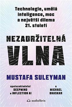 Nezadržitelná vlna: Technologie, umělá inteligence, moc a největší dilema 21. století