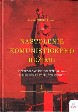 Nastolenie komunistického režimu v Československu vo februári 1948 a jeho dôsledky pre spoločnosť. I. zväzok