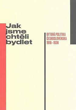 Jak jsme chtěli bydlet: Bytová politika Československa 1918-1938