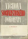 Výchova socialistického pokolenia: Prejavy a články o školstve, učiteľstve a mládeži