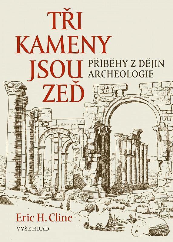 Tři kameny jsou zeď: Příběhy z dějin archeologie