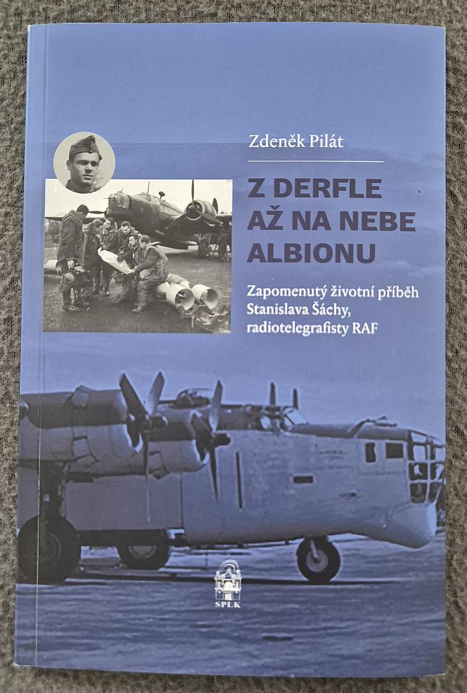 Z Derfle až na nebe Albionu: Zapomenutý životní příběh Stanislava Šachy, radiotelegrafisty RAF