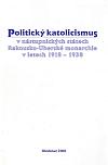 Politický katolicismus v nástupnických státech Rakousko-Uherské monarchie v letech 1918-1938