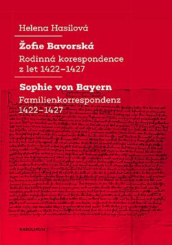 Žofie Bavorská: Rodinná korespondence z let 1422–1427 / Sophie von Bayern: Familienkorrespondenz 1422–1427