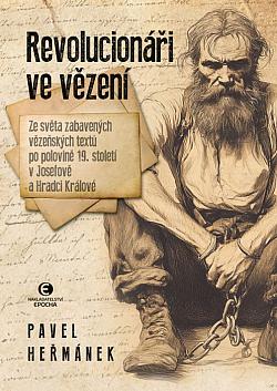 Revolucionáři ve vězení: Ze světa zabavených vězeňských textů po polovině 19. století v Josefově a Hradci Králové