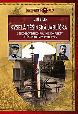 Kyselá těšínská jablíčka: Československo-polské konflikty o Těšínsko 1919, 1938, 1945