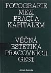 Fotografie mezi prací a kapitálem / Věčná estetika pracovních gest