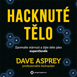 Hacknuté tělo: Zpomalte stárnutí a žijte déle jako superčlověk