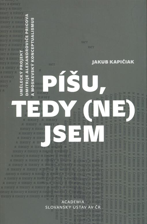 Píšu, tedy (ne)jsem: Umělecký projekt Dmitrije Alexandroviče Prigova a moskevský konceptualismus