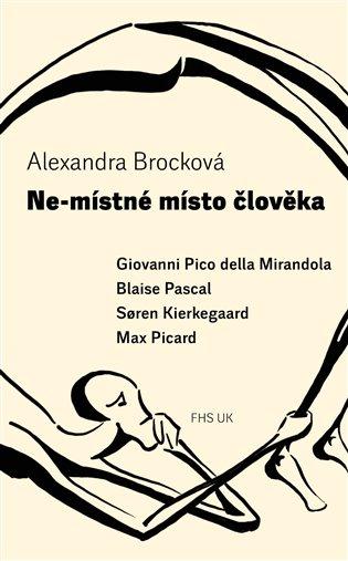 Ne-místné místo člověka: Giovanni Pico della Mirandola, Blaise Pascal, Søren Kierkegaard, Max Picard