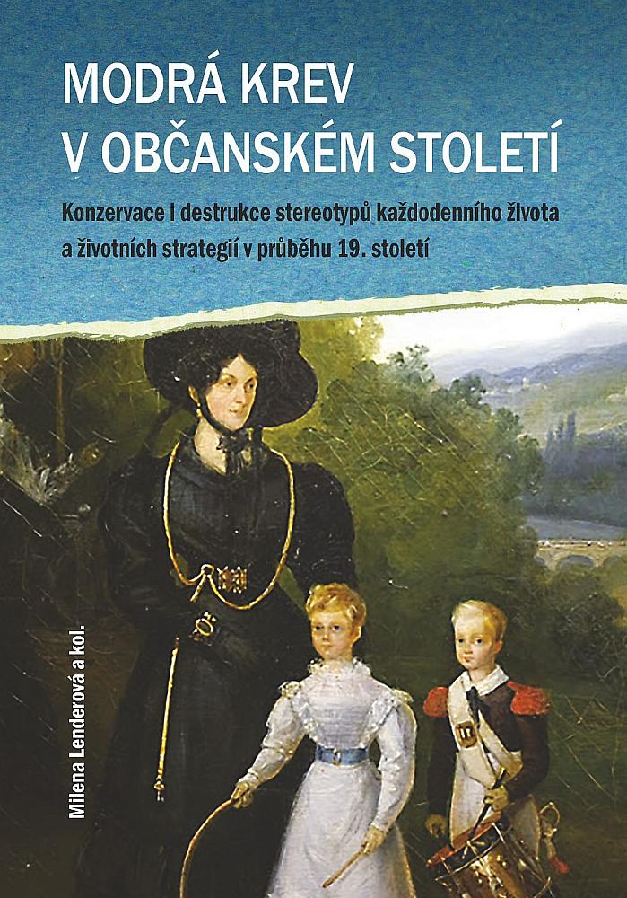 Modrá krev v občanském století: Konzervace i destrukce stereotypů každodenního života a životních strategií v průběhu 19. století