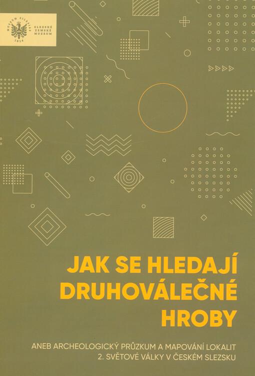 Jak se hledají druhoválečné hroby aneb Archeologický průzkum a mapování lokalit II. světové války v Českém Slezsku