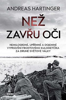 Než zavřu oči: Nemilosrdné, upřímné a dojemné vyprávění frontového kulometčíka za druhé světové války