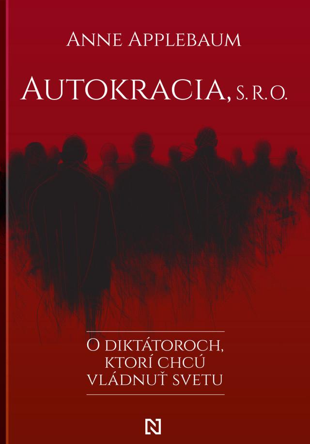 Autokracia, s.r.o.: O diktátoroch, ktorí chcú vládnuť svetu