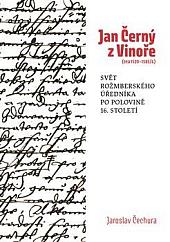 Jan Černý z Vinoře (cca 1520-1585/6): Svět rožmberského úředníka v polovině 16. století