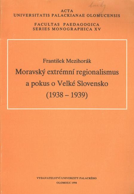 Moravský extrémní regionalismus a pokus o Velké Slovensko (1938 - 1939)