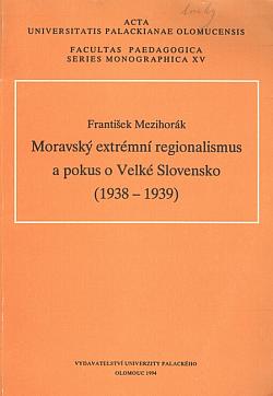 Moravský extrémní regionalismus a pokus o Velké Slovensko (1938 - 1939)