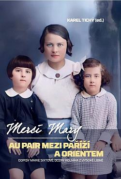 Merci, Mary: Au pair mezi Paříží a Orientem: Dopisy Marie Sixtové, dcery rolníka z Vysoké Libně