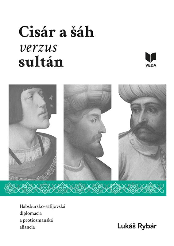 Cisár a šáh verzus sultán: Habsbursko-safíjovská diplomacia a protiosmanská aliancia