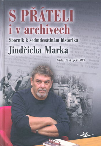 S přáteli i v archivech:  Sborník k sedmdesátinám historika Jindřicha Marka