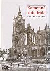 Kamenná katedrála: Kámen v historii stavby, výzdoby a oprav katedrály sv. Víta, Václava a Vojtěcha v Praze
