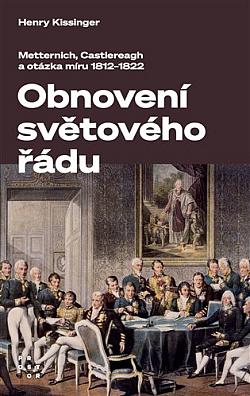 Obnovení světového řádu: Metternich, Castlereagh a potíže s mírem v letech 1812-1822