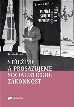 Střežíme a prosazujeme socialistickou zákonnost: Nejvyšší orgány československé prokuratury a jejich působení v letech 1969–1989