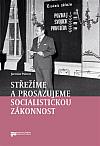 Střežíme a prosazujeme socialistickou zákonnost: Nejvyšší orgány československé prokuratury a jejich působení v letech 1969–1989