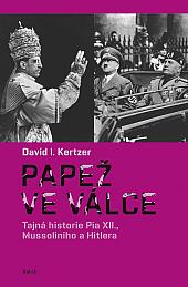 Papež ve válce: Tajná historie Pia XII., Mussoliniho a Hitlera