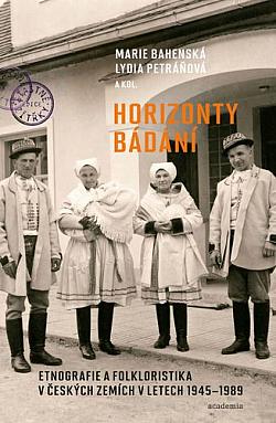 Horizonty bádání: Etnografie a folkloristika v českých zemích v letech 1945–1989