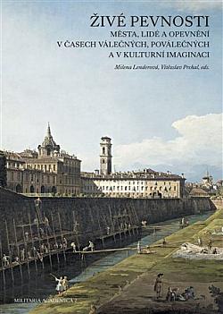 Živé pevnosti: Města, lidé a opevnění v časech válečných, poválečných a v kulturní imaginaci