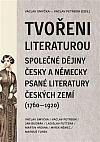 Tvořeni literaturou: Společné dějiny česky a německy psané literatury českých zemí (1760–1920)