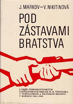 Pod zástavami bratrstva: Z dejín československých partizánskych brigád M.R. Štefánika v turčianskom a žilinskom regióne v rokoch 1944-1945