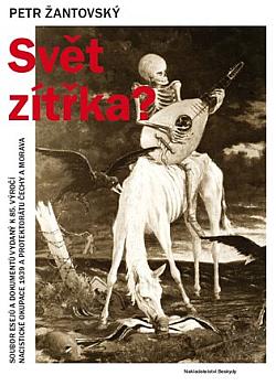 Svět zítřka? : soubor esejů a dokumentů vydaný k 85. výročí nacistické okupace 1939 a Protektorátu Čechy a Morava