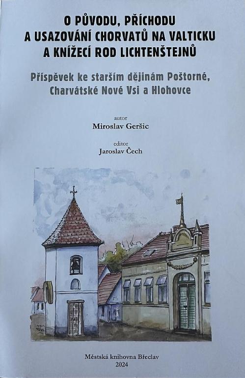 O původu, příchodu a usazování Chorvatů na Valticku a knížecí rod Lichtenštejnů  - Příspěvek ke starším dějinám Poštorné, Charvátské Nové Vsi a Hlohovce