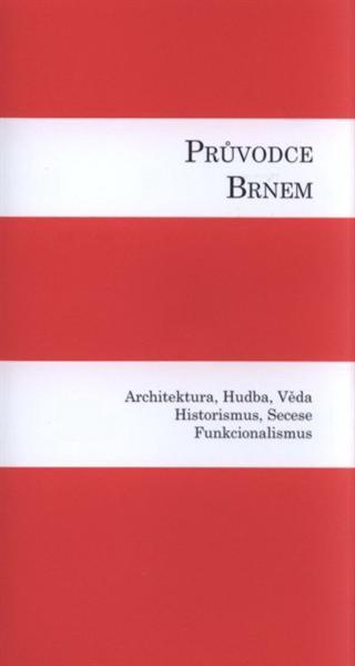 Průvodce Brnem I: Architektura, hudba, věda, historismus, secese, funkcionalismus