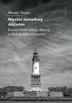 Myslet navzdory dějinám: Kontrafaktuální dějiny a didaktika dějepisu