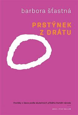 Prstýnek z drátu: Povídky o lásce podle skutečných příběhů Paměti národa