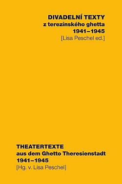 Divadelní texty z terezínského ghetta 1941 - 1945/ Theatertexte aus dem Ghetto Theresienstadt 1941 - 1945