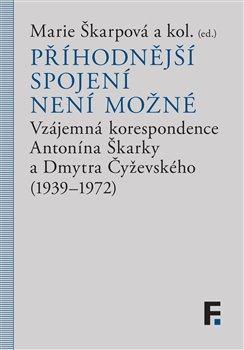 Příhodnější spojení není možné: Vzájemná korespondence Antonína Škárky a Dmytra Čyževského (1939–1972)