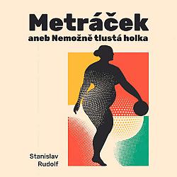 Metráček I. aneb Nemožně tlustá holka