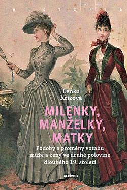 Milenky, manželky, matky: Podoby a proměny vztahu muže a ženy ve druhé polovině dlouhého 19. století