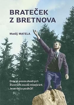 Brateček z Bretnova: Dvacet pozoruhodných životních osudů mizejících Jeseníků a podhůří