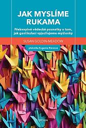 Jak myslíme rukama: Překvapivé vědecké poznatky o tom, jak gestikulací vyjadřujeme myšlenky