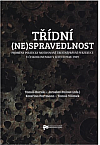 Třídní (ne)spravedlnost: Proměny politicky motivované trestněprávní perzekuce v Československu v letech 1948–1989